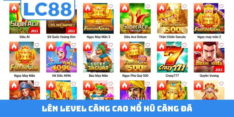 Lên level càng cao nổ hũ càng đã
